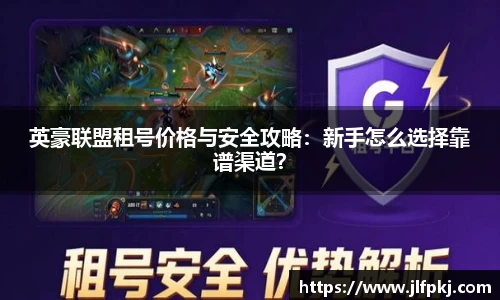 英豪联盟租号价格与安全攻略：新手怎么选择靠谱渠道？